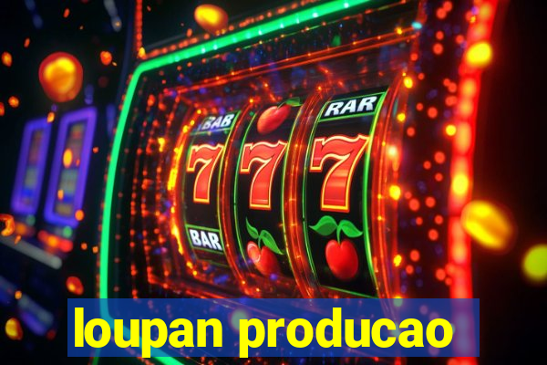 loupan producao